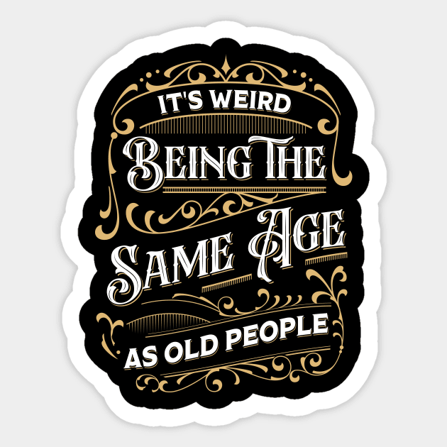 It's Weird Being The Same Age As Old People Sticker by TheDesignDepot